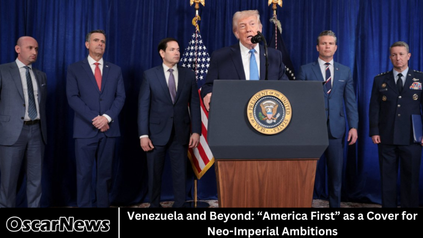 Venezuela and Beyond: “America First” as a Cover for Neo-Imperial Ambitions